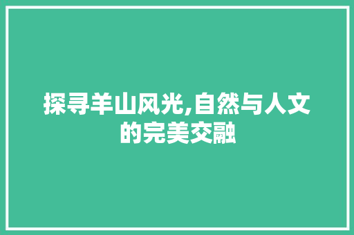 探寻羊山风光,自然与人文的完美交融