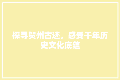 探寻贺州古迹，感受千年历史文化底蕴  第1张