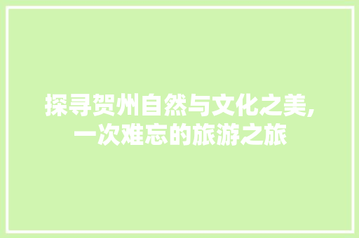探寻贺州自然与文化之美,一次难忘的旅游之旅