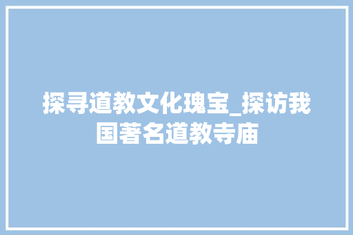 探寻道教文化瑰宝_探访我国著名道教寺庙  第1张