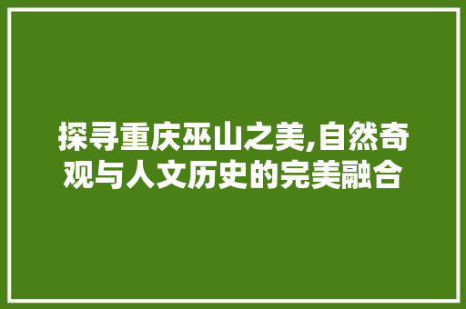 探寻重庆巫山之美,自然奇观与人文历史的完美融合  第1张