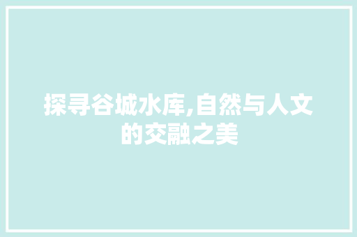 探寻谷城水库,自然与人文的交融之美