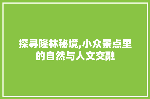 探寻隆林秘境,小众景点里的自然与人文交融
