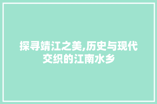 探寻靖江之美,历史与现代交织的江南水乡