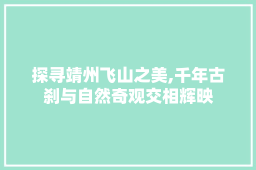 探寻靖州飞山之美,千年古刹与自然奇观交相辉映