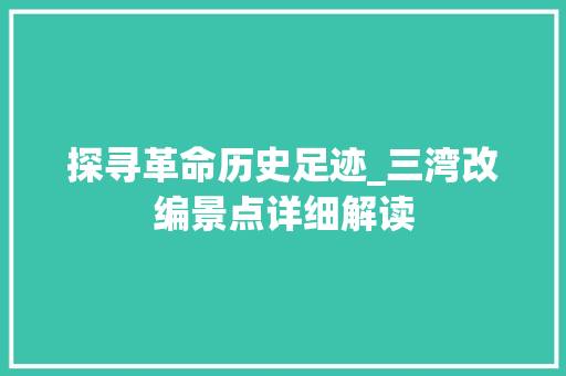 探寻革命历史足迹_三湾改编景点详细解读  第1张