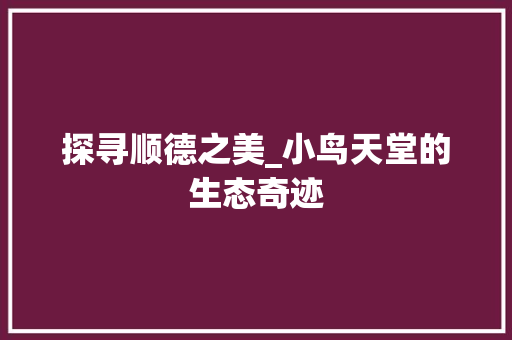 探寻顺德之美_小鸟天堂的生态奇迹  第1张
