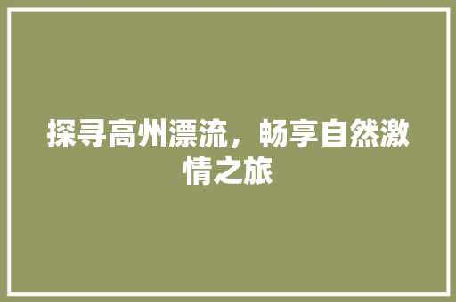 探寻高州漂流，畅享自然激情之旅
