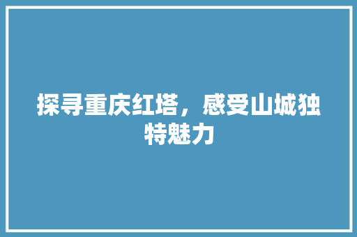 探寻重庆红塔，感受山城独特魅力  第1张