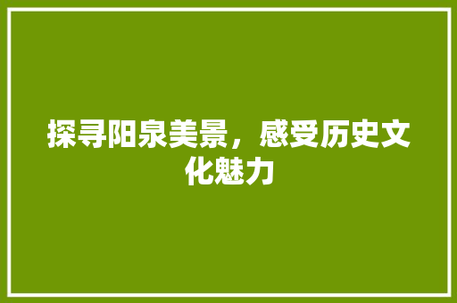 探寻阳泉美景，感受历史文化魅力