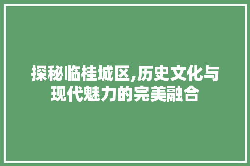 探秘临桂城区,历史文化与现代魅力的完美融合