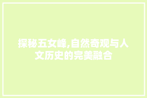 探秘五女峰,自然奇观与人文历史的完美融合