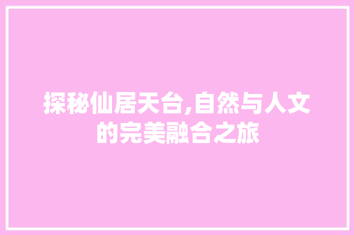 探秘仙居天台,自然与人文的完美融合之旅