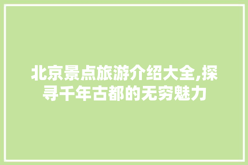 北京景点旅游介绍大全,探寻千年古都的无穷魅力  第1张