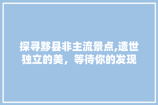 探寻黟县非主流景点,遗世独立的美，等待你的发现  第1张