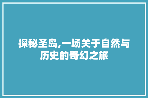 探秘圣岛,一场关于自然与历史的奇幻之旅  第1张