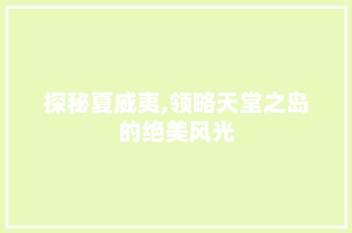 探秘夏威夷,领略天堂之岛的绝美风光  第1张