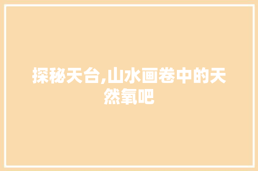 探秘天台,山水画卷中的天然氧吧
