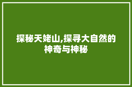 探秘天姥山,探寻大自然的神奇与神秘