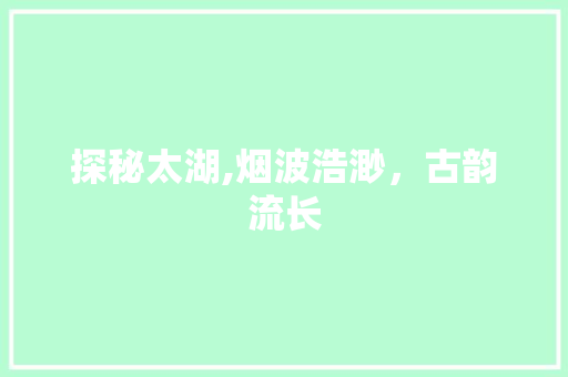 探秘太湖,烟波浩渺，古韵流长