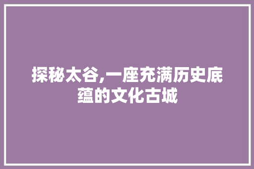 探秘太谷,一座充满历史底蕴的文化古城  第1张