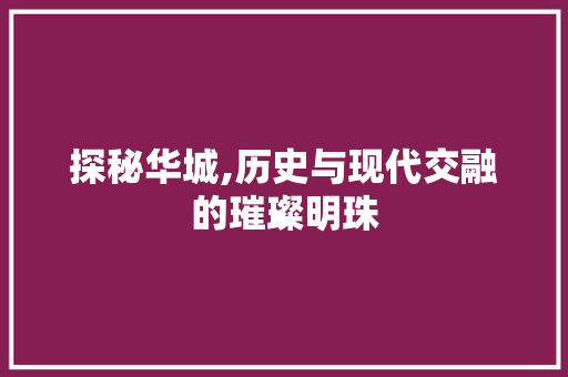 探秘华城,历史与现代交融的璀璨明珠