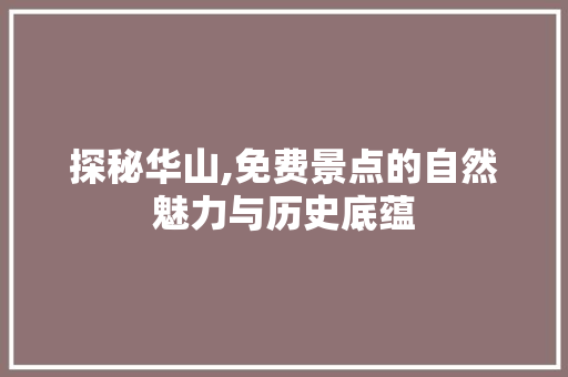 探秘华山,免费景点的自然魅力与历史底蕴  第1张