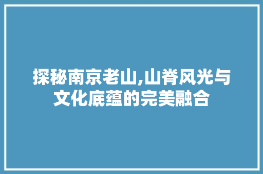 探秘南京老山,山脊风光与文化底蕴的完美融合  第1张