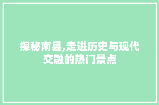 探秘南县,走进历史与现代交融的热门景点