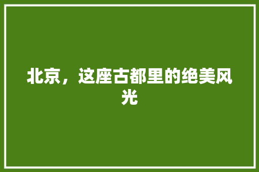 北京，这座古都里的绝美风光  第1张