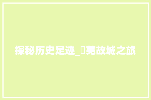 探秘历史足迹_萊芜故城之旅