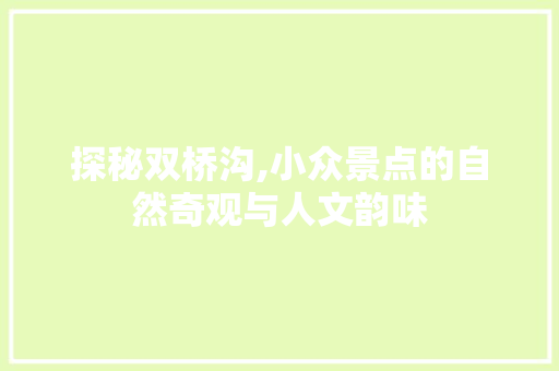 探秘双桥沟,小众景点的自然奇观与人文韵味  第1张