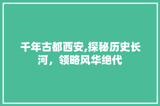 千年古都西安,探秘历史长河，领略风华绝代  第1张
