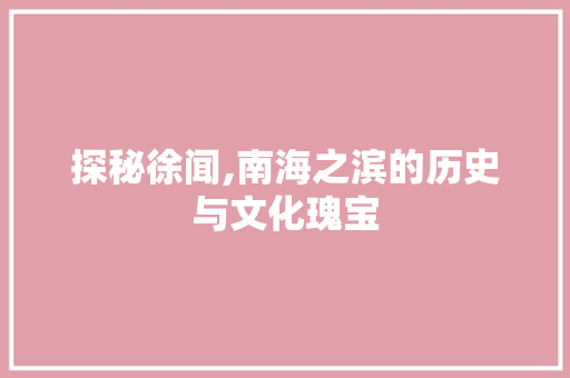 探秘徐闻,南海之滨的历史与文化瑰宝  第1张