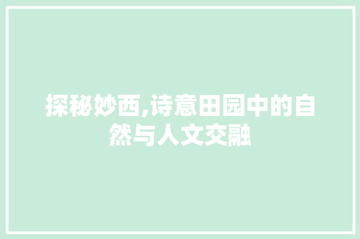 探秘妙西,诗意田园中的自然与人文交融