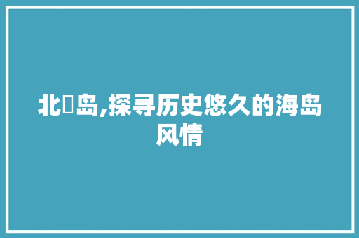 北礵岛,探寻历史悠久的海岛风情  第1张