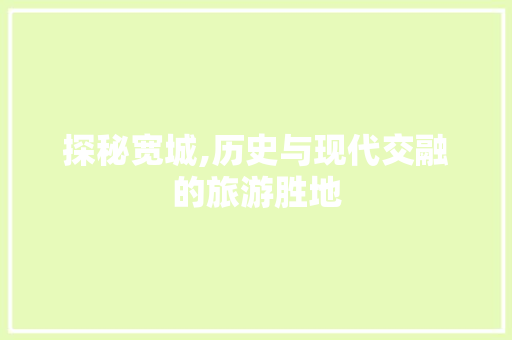 探秘宽城,历史与现代交融的旅游胜地
