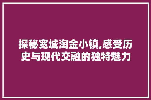 探秘宽城淘金小镇,感受历史与现代交融的独特魅力