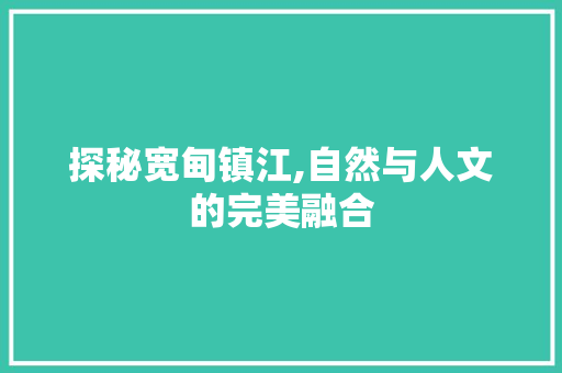 探秘宽甸镇江,自然与人文的完美融合