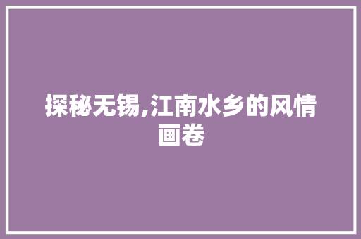 探秘无锡,江南水乡的风情画卷  第1张
