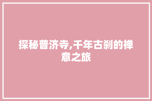 探秘普济寺,千年古刹的禅意之旅  第1张