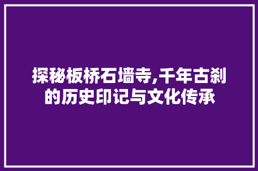探秘板桥石墙寺,千年古刹的历史印记与文化传承  第1张
