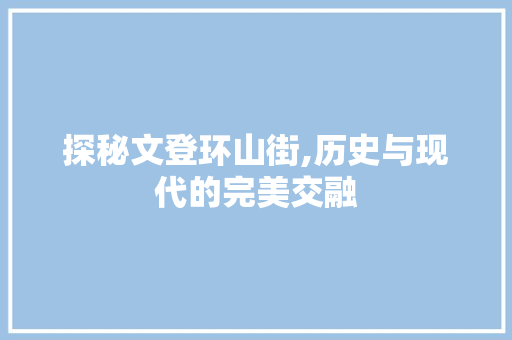 探秘文登环山街,历史与现代的完美交融