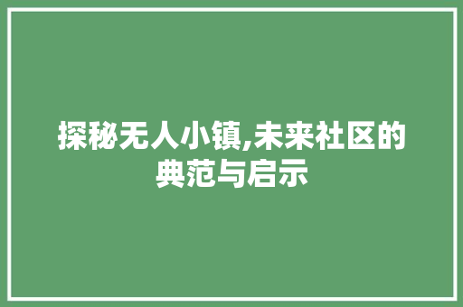 探秘无人小镇,未来社区的典范与启示