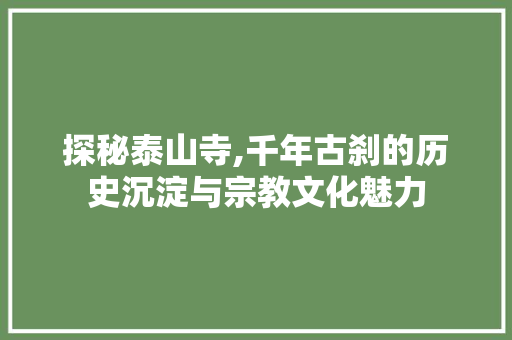 探秘泰山寺,千年古刹的历史沉淀与宗教文化魅力