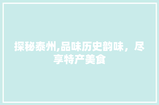 探秘泰州,品味历史韵味，尽享特产美食