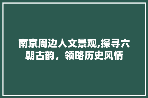 南京周边人文景观,探寻六朝古韵，领略历史风情  第1张