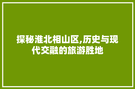 探秘淮北相山区,历史与现代交融的旅游胜地