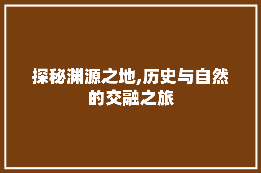 探秘渊源之地,历史与自然的交融之旅  第1张
