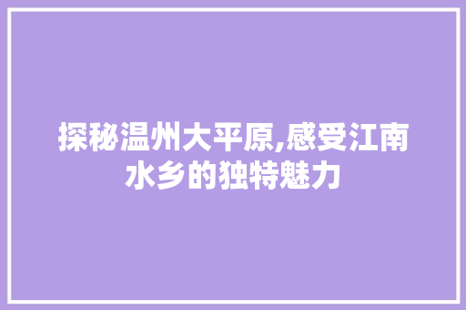 探秘温州大平原,感受江南水乡的独特魅力